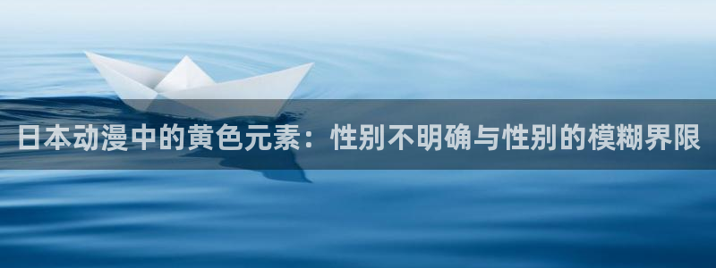 age动漫网：日本动漫中的黄色元素：性别不明确与性别的模糊界限