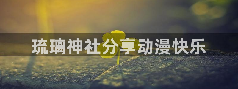 colomanage漫画官网：琉璃神社分享动漫快乐