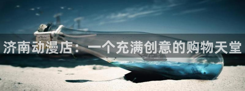 age动漫网上看：济南动漫店：一个充满创意的购物天堂