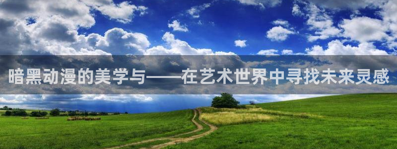 colomanage漫画官网：暗黑动漫的美学与——在艺术世界中寻找未来灵感