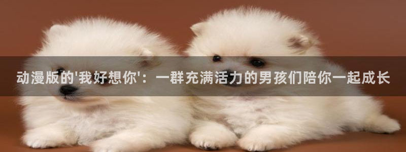 age动漫官网网址：动漫版的\'我好想你\'：一群充满活力的男孩们陪你一起成长