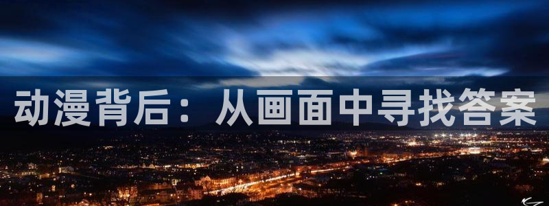 age动漫专注动漫的门户网站：动漫背后：从画面中寻找答案